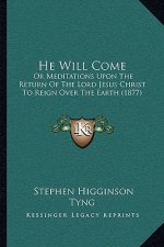 He Will Come: Or Meditations Upon The Return Of The Lord Jesus Christ To Reign Over The Earth (1877)