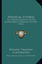 Physical Fitness: The Primary Essential In The Achievement Of Business Success (1916)