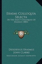 Erasmi Colloquia Selecta: Or The Select Colloquies Of Erasmus (1804)