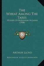 The Wheat Among The Tares: Studies Of Buddhism In Japan (1908)