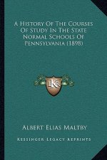 A History Of The Courses Of Study In The State Normal Schools Of Pennsylvania (1898)