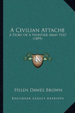 A Civilian Attache: A Story Of A Frontier Army Post (1899)
