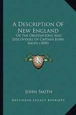 A Description Of New England: Or The Observations And Discoveries Of Captain John Smith (1898)