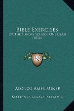Bible Exercises: Or The Sunday School One Class (1854)