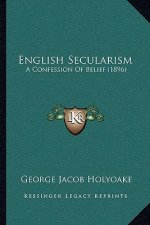 English Secularism: A Confession Of Belief (1896)