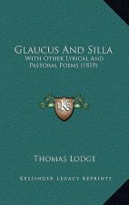 Glaucus And Silla: With Other Lyrical And Pastoral Poems (1819)
