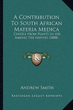 A Contribution To South African Materia Medica: Chiefly From Plants In Use Among The Natives (1888)