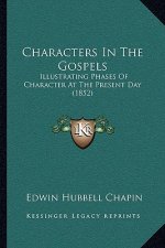 Characters In The Gospels: Illustrating Phases Of Character At The Present Day (1852)
