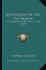 Adventures Of The Far North: A Chronicle Of The Arctic Seas (1920)