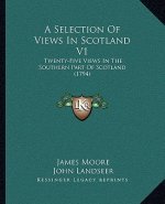 A Selection Of Views In Scotland V1: Twenty-Five Views In The Southern Part Of Scotland (1794)