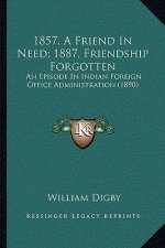 1857, A Friend In Need; 1887, Friendship Forgotten: An Episode In Indian Foreign Office Administration (1890)