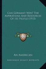 Can Germany Win? The Aspirations And Resources Of Its People (1915)