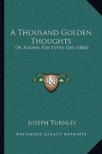 A Thousand Golden Thoughts: Or Axioms For Every Day (1860)