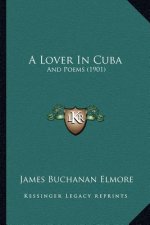 A Lover In Cuba: And Poems (1901)
