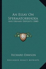 An Essay On Spermatorrhoea: And Urinary Deposits (1848)