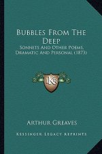 Bubbles From The Deep: Sonnets And Other Poems, Dramatic And Personal (1873)