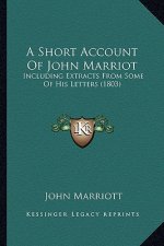 A Short Account Of John Marriot: Including Extracts From Some Of His Letters (1803)
