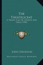 The Theatrocrat: A Tragic Play Of Church And Stage (1905)