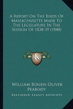 A Report On The Birds Of Massachusetts Made To The Legislature In The Session Of 1838-39 (1840)