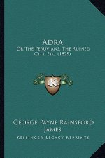 Adra: Or The Peruvians, The Ruined City, Etc. (1829)