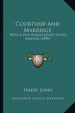 Courtship And Marriage: With A Few Words About Other Matters (1890)