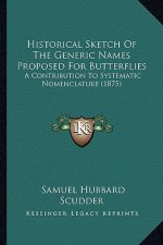 Historical Sketch Of The Generic Names Proposed For Butterflies: A Contribution To Systematic Nomenclature (1875)