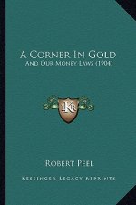 A Corner In Gold: And Our Money Laws (1904)