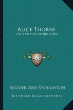 Alice Thorne: Or A Sister's Work (1885)
