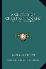 A Century Of Christian Progress: And Its Lessons (1888)