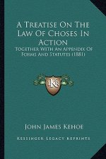 A Treatise On The Law Of Choses In Action: Together With An Appendix Of Forms And Statutes (1881)