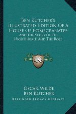 Ben Kutcher's Illustrated Edition Of A House Of Pomegranates: And The Story Of The Nightingale And The Rose (1918)