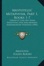 Aristoteles' Metaphysik, Part 1, Books 1-7: Ubersetzt Und Mit Einer Einleitung Und Erklarenden Anmerkungen Versehen (1904)