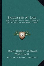 Barrister At Law: An Essay On The Legal Position Of Counsel In England (1905)