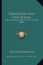 Cremation And Urn-Burial: Or The Cemeteries Of The Future (1889)