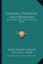 Glimpses Through Life's Windows: Selections From The Writings (1893)