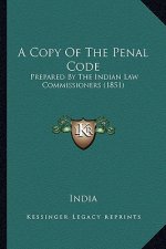 A Copy Of The Penal Code: Prepared By The Indian Law Commissioners (1851)