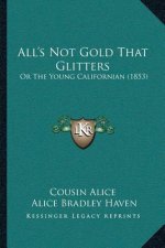 All's Not Gold That Glitters: Or The Young Californian (1853)