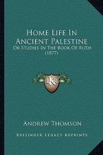 Home Life In Ancient Palestine: Or Studies In The Book Of Ruth (1877)