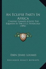 An Eclipse Party In Africa: Chasing Summer Across The Equator In The U.S.S. Pensacola (1896)