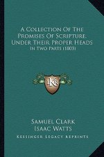 A Collection Of The Promises Of Scripture, Under Their Proper Heads: In Two Parts (1803)