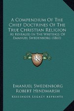 A Compendium Of The Chief Doctrines Of The True Christian Religion: As Revealed In The Writings Of Emanuel Swedenborg (1861)
