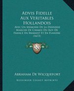 Advis Fidelle Aux Veritables Hollandois: Avec Un Memoire De La Derniere Marche De L'Armee Du Roy De France En Brabant Et En Flandre (1673)