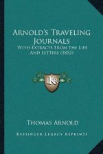 Arnold's Traveling Journals: With Extracts From The Life And Letters (1852)