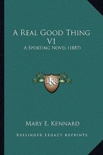 A Real Good Thing V1: A Sporting Novel (1887)