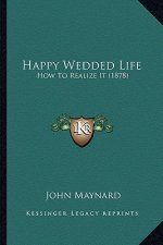 Happy Wedded Life: How To Realize It (1878)