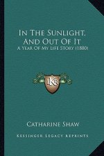 In The Sunlight, And Out Of It: A Year Of My Life Story (1880)