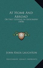 At Home And Abroad: Or First Lessons In Geography (1878)
