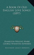 A Book Of Old English Love Songs (1897)