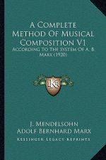 A Complete Method Of Musical Composition V1: According To The System Of A. B. Marx (1920)
