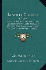 Bennett Divorce Case: Being A Plain Account Of All The Important Facts Brought Out On The Trial, And Those Connected With It (1860)